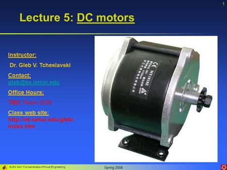 Lecture 5: DC motors Instructor: Dr. Gleb V. Tcheslavski
