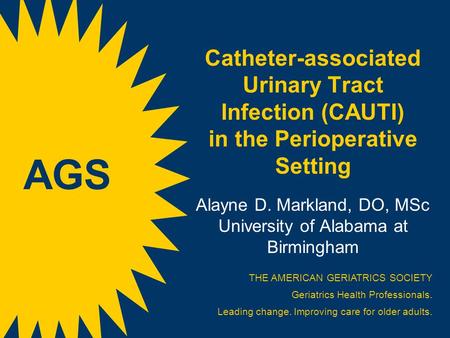 Catheter-associated Urinary Tract Infection (CAUTI) in the Perioperative Setting s Alayne D. Markland, DO, MSc University of Alabama at Birmingham.