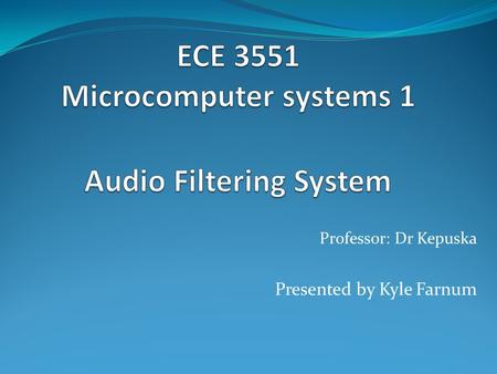 Professor: Dr Kepuska Presented by Kyle Farnum. Audio Manipulation through utilizing three types of filters: Low-pass filters Band- pass filters High-