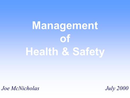 Management of Health & Safety Joe McNicholas July 2000.
