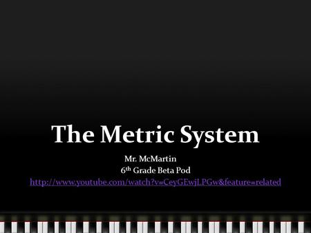 The Metric System Mr. McMartin 6th Grade Beta Pod