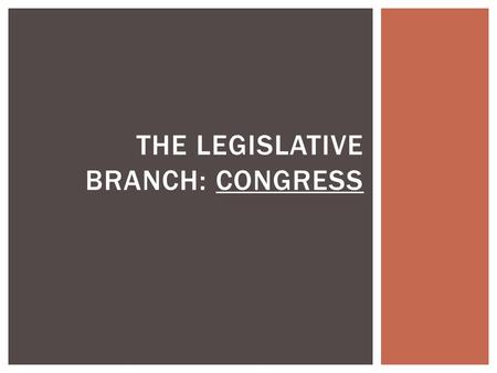 THE LEGISLATIVE BRANCH: CONGRESS. There are two chambers of Congress:  The House of Representatives  The Senate CONGRESS.