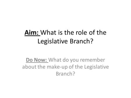Aim: What is the role of the Legislative Branch?