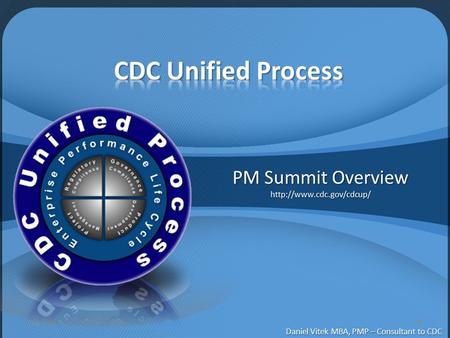 PM Summit Overview  Daniel Vitek MBA, PMP – Consultant to CDC.