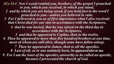 1Co 15:1 Now I would remind you, brothers, of the gospel I preached to you, which you received, in which you stand, 2 and by which you are being saved,