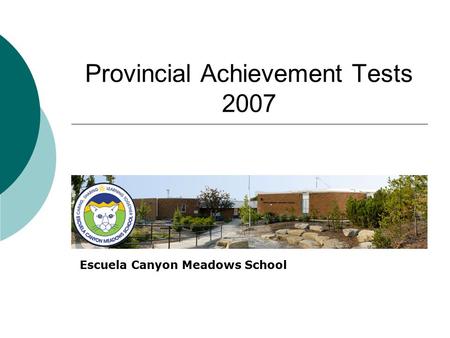 Provincial Achievement Tests 2007 Escuela Canyon Meadows School.