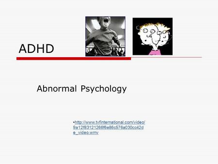 ADHD Abnormal Psychology  9a12f83121266f6e86c576a030cc42d e_video.wmvhttp://www.tvfinternational.com/video/ 9a12f83121266f6e86c576a030cc42d.