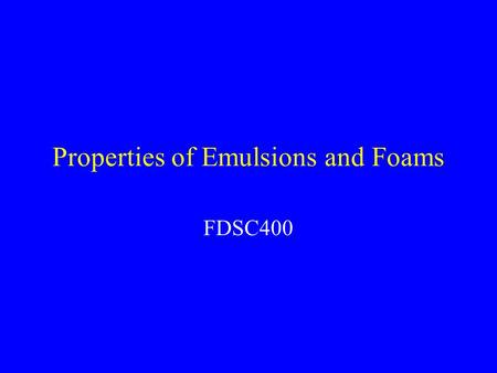 Properties of Emulsions and Foams FDSC400. Goals Properties of emulsions –Type –Size –Volume fraction Destabilization of emulsions –Creaming –Flocculation.