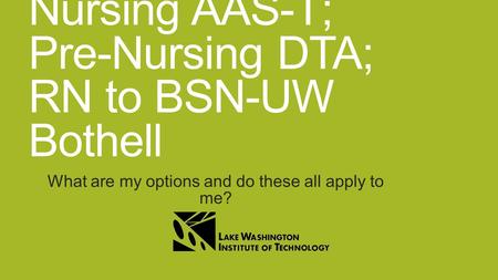 Nursing AAS-T; Pre-Nursing DTA; RN to BSN-UW Bothell What are my options and do these all apply to me?
