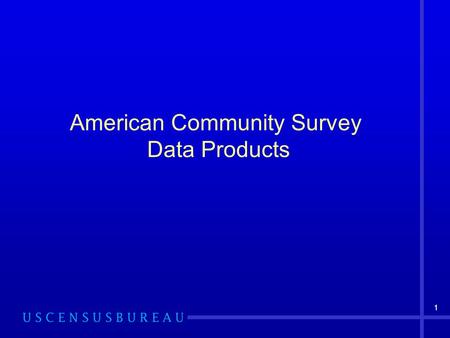 11 American Community Survey Data Products. 2 What do I need to know before using ACS data and data products?