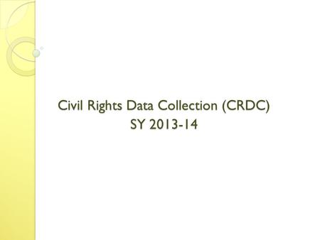 Civil Rights Data Collection (CRDC) SY 2013-14. Schedule Update Current Status: About 6 and 1/2 weeks behind schedule What does this mean? ◦ Pilot occurs.