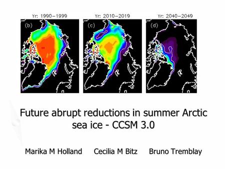 Future abrupt reductions in summer Arctic sea ice - CCSM 3.0 Marika M Holland Cecilia M Bitz Bruno Tremblay.