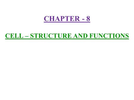 CHAPTER - 8 CELL – STRUCTURE AND FUNCTIONS