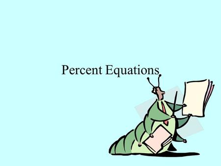 Percent Equations When fractions are equal or proportional: