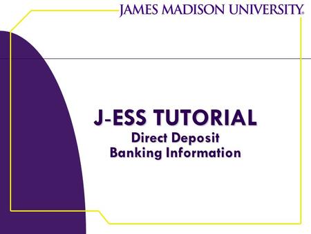 J-ESS TUTORIAL Direct Deposit Banking Information.