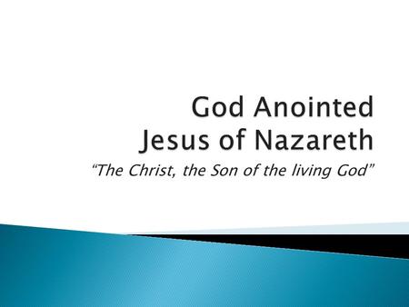 “The Christ, the Son of the living God”.  The “Anointed” (the Messiah), Jno. 1:41 ◦ The son of David, Luke 1:32 ◦ The Son of God, Matt. 16:16; 22:41-45.