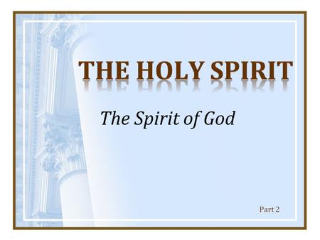 The Spirit of God Part 2. 2 Has all the attributes of deity, Acts 5:3-4 He is a divine person, Jno. 16:13-15 He inspired the prophets, empowered the apostles.