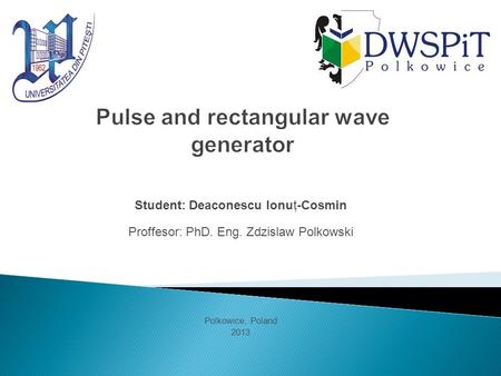 Student: Deaconescu Ionuţ-Cosmin Proffesor: PhD. Eng. Zdzislaw Polkowski Polkowice, Poland 2013.