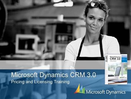 Microsoft Dynamics CRM 3.0 Pricing and Licensing Training.