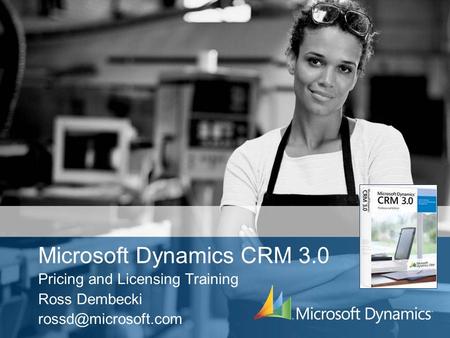 Microsoft Dynamics CRM 3.0 Pricing and Licensing Training Ross Dembecki