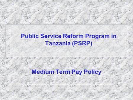 Public Service Reform Program in Tanzania (PSRP) Medium Term Pay Policy.