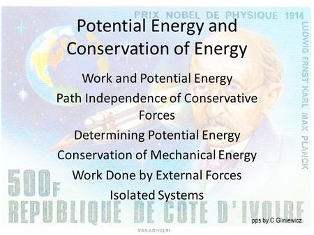Potential Energy and Conservation of Energy Work and Potential Energy Path Independence of Conservative Forces Determining Potential Energy Conservation.