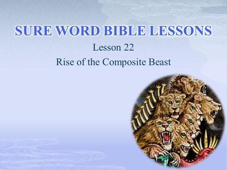 Lesson 22 Rise of the Composite Beast.  “And I stood upon the sand of the sea, and saw a beast rise up out of the sea, having seven heads and ten horns,