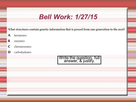 Bell Work: 1/27/15 Write the question, full answer, & justify.