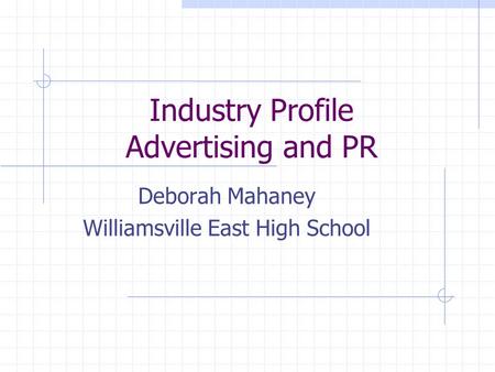 Industry Profile Advertising and PR Deborah Mahaney Williamsville East High School.