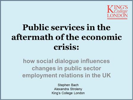 Public services in the aftermath of the economic crisis: how social dialogue influences changes in public sector employment relations in the UK Stephen.
