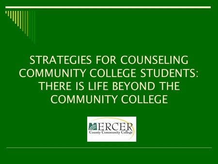STRATEGIES FOR COUNSELING COMMUNITY COLLEGE STUDENTS: THERE IS LIFE BEYOND THE COMMUNITY COLLEGE.
