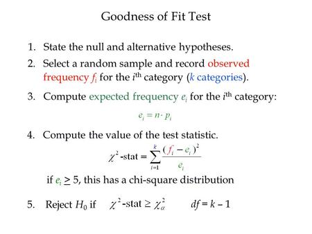 1. State the null and alternative hypotheses. 2. Select a random sample and record observed frequency f i for the i th category ( k categories). 3. 3.Compute.