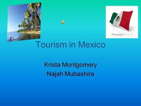 Tourism in Mexico Krista Montgomery Najah Mubashira.