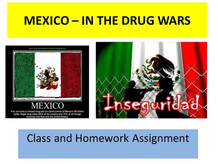 MEXICO – IN THE DRUG WARS Class and Homework Assignment.