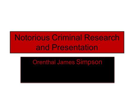 Notorious Criminal Research and Presentation Orenthal James Simpson.