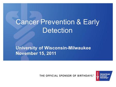 Cancer Prevention & Early Detection University of Wisconsin-Milwaukee November 15, 2011.