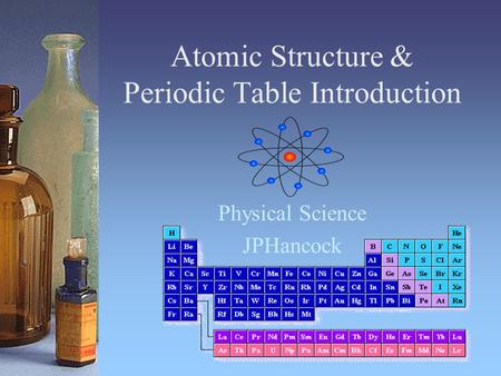 Atomic Structure & Periodic Table Introduction Physical Science JPHancock.