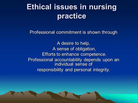 Ethical issues in nursing practice Professional commitment is shown through A desire to help, A sense of obligation, A sense of obligation, Efforts to.