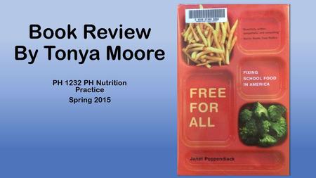 Book Review By Tonya Moore PH 1232 PH Nutrition Practice Spring 2015.