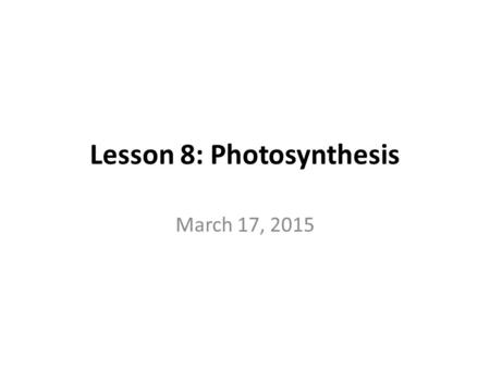Lesson 8: Photosynthesis March 17, 2015. 2 Photosynthesis Overview Energy for all life on Earth ultimately comes from photosynthesis 6CO 2 + 12H 2 O C.