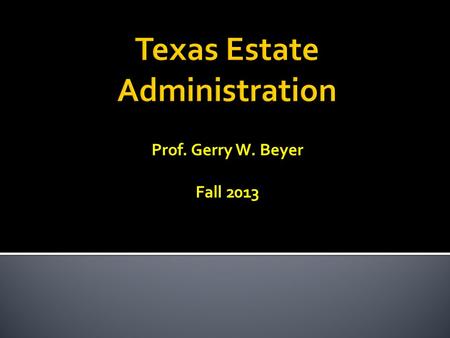 Prof. Gerry W. Beyer Fall 2013.  1. Title Transfer  Alternatives to Probate ▪ Determination of heirship, if intestate. ▪ Probate will as muniment of.
