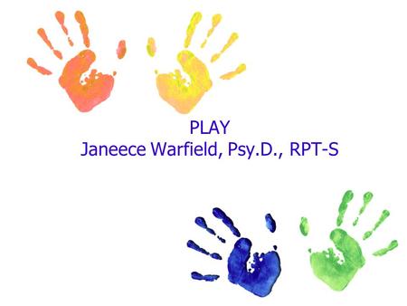 PLAY Janeece Warfield, Psy.D., RPT-S. According to Bergen (1998) Play is…. 1.Natural and important to growing up. 2.Something people do all their lives.