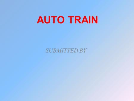 AUTO TRAIN SUBMITTED BY. ABSTRACT In this project microcontroller used as CPU. Whenever the station arrives the train stops automatically.Then the train.