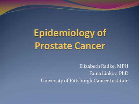 Elizabeth Radke, MPH Faina Linkov, PhD University of Pittsburgh Cancer Institute.