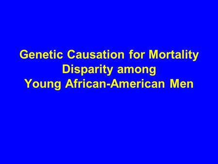 Genetic Causation for Mortality Disparity among Young African-American Men.