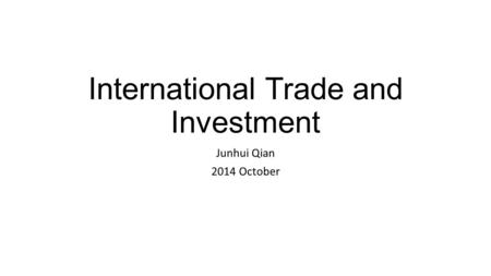 International Trade and Investment Junhui Qian 2014 October.