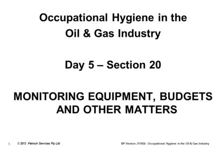 1. © 2013 Petroch Services Pty Ltd BP Version J11002– Occupational Hygiene in the Oil & Gas Industry Occupational Hygiene in the Oil & Gas Industry Day.