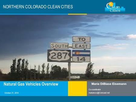 Clean Cities / 1 NORTHERN COLORADO CLEAN CITIES Natural Gas Vehicles Overview Maria DiBiase Eisemann Co-coordinator October 21, 2014.