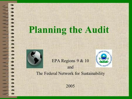 Planning the Audit EPA Regions 9 & 10 and The Federal Network for Sustainability 2005.