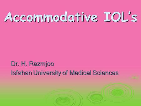 Accommodative IOL’s Dr. H. Razmjoo